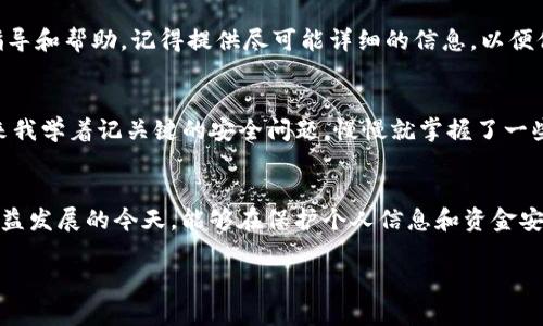 如果您忘記了IM錢包的支付密碼，可以按照以下步驟嘗試找回或重置密碼。請注意，不同的錢包可能有不同的操作流程，下面的步驟僅供參考。

第一步：檢查找回密碼的選項
首先，打開IM錢包的應(yīng)用程序，進(jìn)入登錄頁面。大多數(shù)錢包app在登錄界面都會提供一個“忘記密碼？”或“找回密碼”的選項。點擊這個鏈接，系統(tǒng)通常會提示您輸入與賬號關(guān)聯(lián)的電子郵箱地址或手機(jī)號碼。

第二步：驗證身份
輸入您的電子郵件或手機(jī)號碼后，您會收到一封電子郵件或短信，里面包含了一個確認(rèn)鏈接或驗證碼。使用這個鏈接或驗證碼來驗證您的身份。這一步非常重要，因為它能夠確保是您本人在嘗試重置密碼。

第三步：重置密碼
一旦您的身份得到確認(rèn)，系統(tǒng)會引導(dǎo)您創(chuàng)建一個新的支付密碼。請確保您選擇的密碼既安全又容易記住，建議使用字母、數(shù)字和特殊符號的組合來增強(qiáng)安全性。此外，您可以使用一些密碼管理工具來記錄和管理密碼，以減小忘記密碼的可能性。

第四步：啟用多重驗證
為了防止再次出現(xiàn)忘記密碼的情況，建議您在設(shè)置中啟用多重驗證功能。這樣，在完成交易或修改賬戶信息時，除了輸入密碼外，還需要通過短信或郵箱獲取驗證碼。這種方式可以大大增強(qiáng)賬戶的安全性。

第五步：聯(lián)系客服
如果您無法通過上述步驟重置您的支付密碼，建議您直接聯(lián)系IM錢包的客服。他們通常能夠為您提供更專業(yè)的指導(dǎo)和幫助。記得提供盡可能詳細(xì)的信息，以便他們能夠快速識別您的賬戶。

第六步：設(shè)定提醒
個人經(jīng)驗告訴我，定期更新密碼并設(shè)定一個提醒是很有必要的。我小時候在使用各種賬戶時總是記不住密碼，后來我學(xué)著記關(guān)鍵的安全問題，慢慢就掌握了一些小技巧。設(shè)定一個小日歷提醒我，也許是每三個月更換一次密碼，確實能讓我在使用各種錢包時輕松很多。

總結(jié)與建議
總之，忘記IM錢包的支付密碼雖然令人沮喪，但通過正確的步驟是可以解決的。在此，我也希望大家在數(shù)字經(jīng)濟(jì)日益發(fā)展的今天，能夠在保護(hù)個人信息和資金安全方面多加留意。安全性絕對是使用數(shù)字錢包的重中之重，希望大家都能擁有一個安全而順暢的錢包使用體驗。 

以上就是針對IM錢包支付密碼忘記后的處理步驟，希望能幫到您！