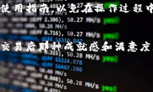 要將im錢包中的TRX轉(zhuǎn)換為USDT，可以按照以下步驟進行操作。以下內(nèi)容將詳細(xì)介紹操作流程及一些相關(guān)的實用技巧。

步驟一：打開im錢包
首先，確保你已經(jīng)下載安裝了im錢包，并成功注冊了賬戶。打開你的im錢包應(yīng)用，登錄你的賬戶。確認(rèn)你的錢包中確實有TRX余額，并做好轉(zhuǎn)換的準(zhǔn)備。

步驟二：尋找交易功能
在im錢包的主界面，你會看到幾個不同的選項。通常情況下，交易或兌換功能會被明顯標(biāo)識。點擊“交換”或“交易”選項，進入交易頁面。在這里，你將選擇要兌換的貨幣種類。

步驟三：選擇TRX和USDT
在交易界面中，你需要選擇要兌換的貨幣。在第一欄中，選擇TRX（波場幣），在第二欄中，選擇USDT（泰達幣）。確保你選擇的貨幣對是TRX/USDT。

步驟四：輸入兌換金額
在輸入框中，鍵入你希望兌換的TRX數(shù)量。系統(tǒng)會自動計算出你將得到的USDT數(shù)量。在確認(rèn)金額無誤后，繼續(xù)下一步。

步驟五：確認(rèn)交易信息
在確認(rèn)頁面，仔細(xì)檢查交易信息，包括輸入的TRX數(shù)量和預(yù)計得到的USDT數(shù)量，確保所有信息均正確無誤。此時，你通常會看到相關(guān)的手續(xù)費信息。確保你了解這些費用，因為不同的交易所或錢包可能手續(xù)費不同。

步驟六：進行交易
確認(rèn)所有信息后，點擊“確認(rèn)交易”或“交換”按鈕。此時，錢包會處理你的交易請求。如果一切順利，交易將在幾分鐘內(nèi)完成，你將在錢包中看到你的USDT余額。

步驟七：檢查交易記錄
完成交易后，可以在錢包的交易記錄中查看你的歷史交易。這有助于你跟蹤自己的資金流動情況，確保每一筆交易的安全與準(zhǔn)確。

小貼士與建議
雖然上述步驟簡單明了，但在進行加密貨幣交易時，保持謹(jǐn)慎非常重要。我小時候總是對新技術(shù)充滿好奇，有時因為不夠小心而導(dǎo)致一些小的錯誤?，F(xiàn)在我會時刻提醒自己，不論是轉(zhuǎn)賬、兌換還是投資，首先要了解市場并保持警惕。

此外，盡量在網(wǎng)絡(luò)環(huán)境穩(wěn)定時進行交易，以避免因網(wǎng)絡(luò)延遲導(dǎo)致的意外損失。對于初次使用im錢包的用戶，可以提前閱讀一些相關(guān)的使用指南，以免在操作過程中感到困惑。

總結(jié)
轉(zhuǎn)換TRX為USDT在im錢包中是一個相對簡單的過程。只需要按照上述步驟操作，你就能順利完成交易?；仡櫸业慕?jīng)歷，每次成功完成交易后那種成就感和滿意度總是讓我對加密貨幣世界充滿探索的欲望。希望每位讀者在參與這個新興市場時，都能謹(jǐn)慎、理性，享受數(shù)字貨幣帶來的方便和樂趣。

以上是關(guān)于如何在im錢包中將TRX轉(zhuǎn)換為USDT的詳細(xì)介紹，希望對你有所幫助。