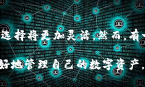 關(guān)于“gxs不能存入im錢包”的問題，我們可以從多個(gè)角度來分析。以下是該話題的詳細(xì)探討：

一、什么是GXS和IM錢包？
GXS是指“GXS平臺(tái)”的原生代幣，它是一個(gè)基于區(qū)塊鏈技術(shù)的數(shù)字資產(chǎn)，通常用于平臺(tái)內(nèi)部交易和價(jià)值轉(zhuǎn)移。IM錢包是一個(gè)數(shù)字貨幣錢包，它支持多種加密貨幣的存儲(chǔ)和轉(zhuǎn)賬，用戶可以通過IM錢包管理自己的數(shù)字資產(chǎn)。

二、GXS與IM錢包兼容性的問題
為什么會(huì)出現(xiàn)“GXS不能存入IM錢包”這個(gè)問題？首先，需要明確的是，并不是所有的數(shù)字貨幣都可以在所有的錢包中存儲(chǔ)。錢包的兼容性通常取決于其對(duì)特定區(qū)塊鏈的支持。如果IM錢包不支持GXS的平臺(tái)或其特定的協(xié)議，那么就無法將GXS代幣存入其中。

三、個(gè)人經(jīng)歷和思考
當(dāng)我第一次接觸加密貨幣時(shí)，也曾遭遇過類似的問題。那時(shí)候，我對(duì)數(shù)字貨幣的認(rèn)識(shí)非常有限，充滿了興奮與好奇。我記得我嘗試將某種新興的代幣存入我常用的錢包，但結(jié)果卻是一場(chǎng)失望。我逐漸意識(shí)到，了解不同錢包支持哪些幣種，以及相關(guān)的技術(shù)背景，是進(jìn)行安全有效投資的基礎(chǔ)。

四、如何解決GXS存入IM錢包的問題？
如果你嘗試將GXS存入IM錢包卻遭遇失敗，你可以采取一些步驟來解決這個(gè)問題：
ul
    listrong查看錢包說明書：/strong許多錢包提供官方網(wǎng)站或用戶手冊(cè)，你可以通過這些資源了解IM錢包支持的數(shù)字資產(chǎn)種類。/li
    listrong轉(zhuǎn)向支持的交易平臺(tái)：/strong如果IM錢包不支持GXS，你可以尋找其他支持GXS存儲(chǔ)的數(shù)字貨幣錢包，例如某些專門的區(qū)塊鏈錢包。/li
    listrong參與社區(qū)討論：/strong加密貨幣社區(qū)非?；钴S，通過論壇、社交媒體等途徑，你可以找到其他用戶的經(jīng)歷和建議，這對(duì)你解決問題很有幫助。/li
/ul

五、加密貨幣存儲(chǔ)的安全性
除了兼容性，數(shù)字貨幣存儲(chǔ)的安全性也是我們必須考慮的重要因素。在選擇錢包時(shí)，要確保它提供了充分的安全保障，比如兩步驗(yàn)證、冷存儲(chǔ)等功能。這也是我在投資過程中逐漸認(rèn)識(shí)到的一點(diǎn)，安全始終是第一位的。

六、對(duì)未來的期待
隨著區(qū)塊鏈技術(shù)的普及和發(fā)展，越來越多的錢包和平臺(tái)開始支持多種數(shù)字資產(chǎn)的交易與存儲(chǔ)。未來，面對(duì)不同代幣和錢包，用戶的選擇將更加靈活。然而，有一點(diǎn)是永恒不變的，那就是保持對(duì)技術(shù)的學(xué)習(xí)和對(duì)市場(chǎng)的敏感。這是我希望和每一個(gè)數(shù)字貨幣投資者共同分享的經(jīng)驗(yàn)。

總結(jié)起來，GXS不能存入IM錢包的問題，核心在于錢包的兼容性。通過了解相關(guān)信息，選擇合適的錢包，并重視安全性，我們可以更好地管理自己的數(shù)字資產(chǎn)。在這條探索的道路上，每個(gè)人的經(jīng)歷都是獨(dú)特的，而我們共同的目標(biāo)，是在這個(gè)不斷變化的數(shù)字經(jīng)濟(jì)中找到最合適自己的位置。