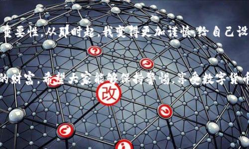 關(guān)于“im錢包的資金被盜走能追回嗎”的問題，有幾個重要方面需要認真考量。在數(shù)字貨幣和加密錢包的世界里，資金的安全性和追溯性是一個復雜而又重要的話題。

1. 了解im錢包的安全性
首先，我們需要清楚im錢包的安全機制。im錢包作為一種數(shù)碼錢包，設(shè)計的初衷是提供安全的存儲和交易平臺。然而，任何技術(shù)都有其漏洞和風險，特別是在網(wǎng)絡(luò)環(huán)境中，因此用戶在使用這些錢包時，應該特別小心。尤其是交易密碼、助記詞和私鑰等敏感信息的保護極為重要。個人經(jīng)歷告訴我，曾經(jīng)有朋友因為存儲密碼太簡單而遭遇了被盜的悲劇，那種無奈和痛苦至今難以忘懷。

2. 被盜后的應對措施
如果你的im錢包資金不幸被盜，第一步應該盡快采取行動。及時聯(lián)系im錢包的客戶支持服務，報告被盜事件。有時，錢包服務提供商可能有相關(guān)的安全策略或醫(yī)生，能夠幫助你采取必要的措施。例如，有的服務提供商可以凍結(jié)賬戶，以防止更多資金被轉(zhuǎn)移。

3. 追蹤交易的可能性
由于區(qū)塊鏈技術(shù)的透明性，所有的交易記錄都是公開的，這意味著在一定程度上，你可以追蹤到被盜資金的去向。你可以借助一些區(qū)塊鏈瀏覽器，看看這些資金被轉(zhuǎn)移到哪里，甚至嘗試聯(lián)系接收方的服務提供商。然而，這個過程并不能保證能夠成功追回資金。

4. 追回資金的難度
對于追回被盜資金的難度，我們必須面對現(xiàn)實。由于缺乏中心化的管理，數(shù)字貨幣的交易一旦完成，將很難通過傳統(tǒng)的法律手段追溯到被盜的錢包。法律程序往往耗時漫長，特別是跨國交易時，涉及到的法律法規(guī)更加復雜。說到這里，我不禁想起了一部電視節(jié)目，講述了一個人通過網(wǎng)絡(luò)詐騙手段卷走了數(shù)百萬美元，受害者甚至花費了幾年的時間和金錢，通過法律手段才部分追回損失，那種漫長無奈的過程實在令人心痛。

5. 如何預防資金被盜
為了避免類似的悲劇發(fā)生，用戶進行預防是非常必要的。首先，確保使用強密碼，并定期更換。使用二步驗證功能，增加安全保護層。此外，定期檢查你的賬戶活動，及時發(fā)現(xiàn)異常情況。在日常生活中，保持對網(wǎng)絡(luò)安全的警惕也是必須的，尤其是在公共場合使用網(wǎng)絡(luò)時，我個人特別小心，不輕易在公共Wi-Fi下進行敏感的交易或訪問錢包等信息。

6. 體驗與教訓
我個人在數(shù)字貨幣的路上，經(jīng)歷過不少波折。幾年前，當我開始涉足這個領(lǐng)域的時候，對安全性的關(guān)注并沒有那么強烈。結(jié)果，某天發(fā)現(xiàn)賬號有動靜，感覺心臟驟停那一刻，我意識到了安全的重要性。從那時起，我變得更加謹慎，給自己設(shè)定了嚴密的安全措施，也希望能通過我的經(jīng)驗，提醒更多的人：安全不能被忽視。

7. 結(jié)束語
總之，如果你的im錢包資金被盜，追回的可能性存在，但困難和挑戰(zhàn)往往是巨大的。我們能做的，更多的是加強自己的防范意識和安全措施。在追求高收益的同時，也不要忘記如何保護自己的財富。希望大家能夠保持警惕，享受數(shù)字貨幣的同時，也能更好地守護自己的資產(chǎn)。

im錢包, 被盜資金, 資金追回/guanjianci  
im錢包被盜資金的追回可能性與預防措施