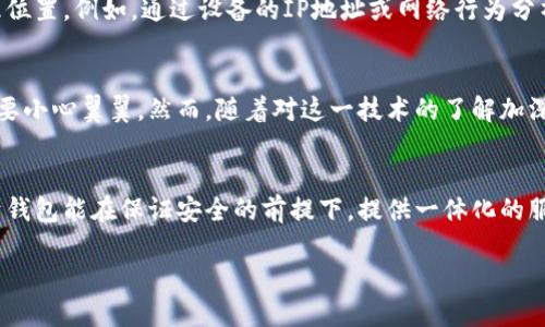 在探索“IM錢包”是否具有定位功能之前，我們需要先了解IM錢包的基本設(shè)計(jì)、功能以及在數(shù)字錢包領(lǐng)域的使用場(chǎng)景。

IM錢包的基本概念
IM錢包，簡(jiǎn)稱Instant Messaging Wallet，是一種集成在即時(shí)通訊軟件中的數(shù)字貨幣錢包，旨在簡(jiǎn)化數(shù)字貨幣的存儲(chǔ)、轉(zhuǎn)賬和交易操作。這種錢包通常具備較強(qiáng)的用戶友好性，允許用戶在聊天交流的同時(shí)進(jìn)行數(shù)字資產(chǎn)的管理。

定位功能的必要性
首先，探討IM錢包是否具備定位功能的前提條件是理解定位功能的目的。在大多數(shù)情況下，定位功能用于安全保護(hù)、資產(chǎn)追蹤以及用戶體驗(yàn)的。比如，一個(gè)錢包如果能夠提供實(shí)時(shí)定位，可以幫助用戶及時(shí)找回丟失的設(shè)備或監(jiān)控未授權(quán)的資產(chǎn)轉(zhuǎn)移。

IM錢包的定位功能實(shí)現(xiàn)
目前，市場(chǎng)上的IM錢包通常不會(huì)直接提供定位服務(wù)，因?yàn)檫@涉及到用戶隱私和數(shù)據(jù)安全等問(wèn)題。大多數(shù)數(shù)字錢包只涉及交易信息和賬戶狀態(tài)，而不是用戶的物理位置。然而，有些高級(jí)系統(tǒng)或插件可能會(huì)集成第三方定位服務(wù)，在遵循法律法規(guī)和用戶隱私的前提下，實(shí)現(xiàn)部分定位功能。

安全與隱私的權(quán)衡
作為一名數(shù)字錢包的用戶，我時(shí)常會(huì)思考安全與隱私之間的平衡。我記得小時(shí)候在用手機(jī)時(shí)，總是會(huì)有家長(zhǎng)提醒我不要輕易分享個(gè)人信息。這種意識(shí)在數(shù)字時(shí)代依然重要。當(dāng)我們談?wù)摱ㄎ还δ軙r(shí)，用戶的數(shù)據(jù)安全風(fēng)險(xiǎn)自然成為一個(gè)焦點(diǎn)。如果一個(gè)IM錢包擁有實(shí)時(shí)定位功能，這意味著用戶的位置信息可能會(huì)被記錄和存儲(chǔ)，這對(duì)隱私是一種潛在威脅。

未來(lái)的發(fā)展趨勢(shì)
隨著技術(shù)的進(jìn)步，IM錢包的功能可能會(huì)變得愈加多樣化。未來(lái)，結(jié)合人工智能和區(qū)塊鏈技術(shù)，錢包可能會(huì)實(shí)現(xiàn)更加智能化的定位服務(wù)，而不必直接追蹤用戶的地理位置。例如，通過(guò)設(shè)備的IP地址或網(wǎng)絡(luò)行為分析，技術(shù)可以在不暴露具體位置的情況下，判斷用戶的身份和安全性。

個(gè)人體驗(yàn)與思考
在我使用IM錢包的過(guò)程中，我總是希望能夠有一種安心感。我仍記得第一次進(jìn)行數(shù)字貨幣轉(zhuǎn)賬的緊張，那種感覺(jué)就像我在進(jìn)行一場(chǎng)重要的交易，仿佛每一步都需要小心翼翼。然而，隨著對(duì)這一技術(shù)的了解加深，我漸漸意識(shí)到，安全并不僅僅依賴于錢包的功能，更多的是我們?nèi)绾问褂眠@些工具。是否開(kāi)啟定位功能，這不單是科技的選擇，更是我們對(duì)自身數(shù)字隱私的重視。

結(jié)論
綜上所述，IM錢包的定位功能在技術(shù)上有可能實(shí)現(xiàn)，但在現(xiàn)實(shí)中大多數(shù)錢包并不具備此項(xiàng)功能，而是側(cè)重于保護(hù)用戶的隱私和安全。對(duì)于我個(gè)人而言，我更傾向于錢包能在保證安全的前提下，提供一體化的服務(wù)，而不是通過(guò)實(shí)時(shí)定位來(lái)圖方便。在數(shù)字資產(chǎn)管理的道路上，理性和謹(jǐn)慎永遠(yuǎn)是我們最好的伙伴。

無(wú)論未來(lái)IM錢包的發(fā)展方向如何，我們都需要保持對(duì)科技變化的敏感，努力在使用便利與珍惜隱私之間找到一個(gè)合理的平衡。