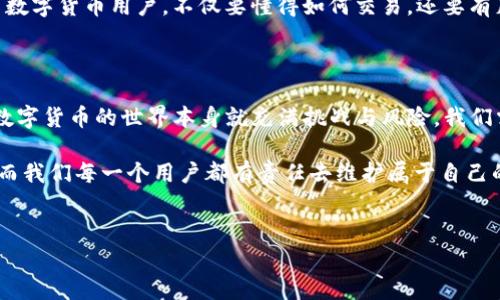 imToken錢(qián)包會(huì)不會(huì)凍結(jié)？深度剖析及個(gè)人體驗(yàn)

在如今的數(shù)字時(shí)代，錢(qián)包管理著我們?cè)絹?lái)越多的虛擬資產(chǎn)，其中imToken作為一個(gè)備受歡迎的錢(qián)包選擇，受到了很多用戶的青睞。作為一個(gè)主打安全性與便捷性的數(shù)字貨幣錢(qián)包，許多人開(kāi)始思考這樣一個(gè)問(wèn)題：imToken錢(qián)包會(huì)不會(huì)被凍結(jié)？在這里，我想結(jié)合我個(gè)人的經(jīng)驗(yàn)與一些常見(jiàn)的用戶疑問(wèn)，一起來(lái)解答這個(gè)問(wèn)題。

一、錢(qián)包凍結(jié)的背景與原因

首先，我們需要理解什么一件事情是“凍結(jié)”錢(qián)包。這通常發(fā)生在用戶賬戶涉嫌違規(guī)操作、存在安全風(fēng)險(xiǎn)或因?yàn)槟承┱咭蛩囟鴮?dǎo)致的。比如，錢(qián)包平臺(tái)可能會(huì)出于法律合規(guī)、反欺詐等目的對(duì)某些賬戶進(jìn)行審查與凍結(jié)。這本身并不是imToken獨(dú)有的現(xiàn)象，許多數(shù)字貨幣交易平臺(tái)、錢(qián)包都是有可能遭遇這樣的情況。

回憶起我第一次接觸數(shù)字貨幣的時(shí)候，當(dāng)時(shí)對(duì)這些規(guī)則并不是特別了解。剛開(kāi)始，我的第一個(gè)錢(qián)包選擇了某個(gè)十分流行的平臺(tái)。沒(méi)過(guò)多久，我的賬戶就因?yàn)槟承┎僮鞅慌R時(shí)凍結(jié)了，那時(shí)候可謂是非常無(wú)奈。不過(guò)在客服的幫助下，我也了解到了一些防范措施。

二、imToken錢(qián)包的安全性體現(xiàn)

imToken承諾提供高水平的安全性，通過(guò)多重簽名技術(shù)與私鑰管理等方式來(lái)保障用戶的資產(chǎn)安全。然而，安全性并不僅僅體現(xiàn)在技術(shù)層面，也包括用戶的日常使用習(xí)慣。如果用戶頻繁地進(jìn)行大額交易，或者忽然更換設(shè)備登錄賬戶，都有可能引起系統(tǒng)的警覺(jué)，從而導(dǎo)致賬戶被鎖定。

我曾經(jīng)也經(jīng)歷過(guò)這樣的情況。有一次，我正在交易過(guò)程中忽然收到提示信息，要求我進(jìn)行身份驗(yàn)證。其實(shí)這只是系統(tǒng)為了保障用戶資產(chǎn)安全而采取的措施。當(dāng)時(shí)我的心情一度緊張，但是回想起來(lái)，這種措施也顯示了imToken對(duì)用戶資產(chǎn)的負(fù)責(zé)。

三、被凍結(jié)后該如何處理？

如果不幸遭遇錢(qián)包凍結(jié)，首先要冷靜下來(lái)，仔細(xì)閱讀相關(guān)提示信息。一般來(lái)說(shuō)，系統(tǒng)會(huì)通過(guò)郵件或在應(yīng)用內(nèi)發(fā)出通知，說(shuō)明凍結(jié)的原因。接下來(lái)，你最好做好以下幾點(diǎn)：

1. **確認(rèn)身份信息**：很多錢(qián)包會(huì)要求用戶提供身份驗(yàn)證，這可能包括身份證明、面部識(shí)別或其他形式的驗(yàn)證。確保提供的信息準(zhǔn)確無(wú)誤。

2. **與客服溝通**：這是非常重要的一步。imToken的客服通常會(huì)在24小時(shí)內(nèi)回復(fù)你的請(qǐng)求，因此及時(shí)聯(lián)系可以幫助你快速解決問(wèn)題。

3. **避免頻繁操作**：在問(wèn)題未得到解決之前，盡量避免頻繁地進(jìn)行交易和賬戶操作，以免引起更大的安全警報(bào)。

四、預(yù)防措施與使用心得

作為一個(gè)使用imToken已有一段時(shí)間的用戶，我總結(jié)了一些個(gè)人的預(yù)防措施。首先，保護(hù)好自己的私鑰和助記詞，不將其分享給任何人。此外，開(kāi)啟雙因素認(rèn)證功能，增加賬戶的安全性。當(dāng)進(jìn)行大額交易時(shí)，提前做足準(zhǔn)備，例如選擇合適的時(shí)間段和交易平臺(tái)。

我記得有一次，因?yàn)槟硞€(gè)緊急投資需求，我匆忙操作，結(jié)果雖然成功完成了交易，卻沒(méi)能仔細(xì)檢查賬戶的安全條件。這讓我領(lǐng)悟到，做一名數(shù)字貨幣用戶，不僅要懂得如何交易，還要有足夠的耐心與細(xì)致來(lái)維護(hù)自己的錢(qián)包。

五、總結(jié)與展望

總的來(lái)說(shuō)，imToken錢(qián)包凍結(jié)的可能性雖然存在，但通過(guò)合理的使用習(xí)慣與安全措施，大多數(shù)用戶都可以有效避免被凍結(jié)的風(fēng)險(xiǎn)。當(dāng)然，數(shù)字貨幣的世界本身就充滿挑戰(zhàn)與風(fēng)險(xiǎn)，我們需要時(shí)刻保持警惕和學(xué)習(xí)。每一次交易，都是對(duì)自己數(shù)字資產(chǎn)的一次承諾與責(zé)任。

希望通過(guò)我的分享，能夠讓更多的數(shù)字貨幣使用者對(duì)imToken錢(qián)包的使用有更深刻的理解與認(rèn)識(shí)。安全與便捷是數(shù)字資產(chǎn)管理的關(guān)鍵，而我們每一個(gè)用戶都有責(zé)任去維護(hù)屬于自己的那份資產(chǎn)安全。

數(shù)字貨幣, imToken, 錢(qián)包凍結(jié)/guanjianci 
imToken錢(qián)包會(huì)不會(huì)凍結(jié)？實(shí)用分析與建議