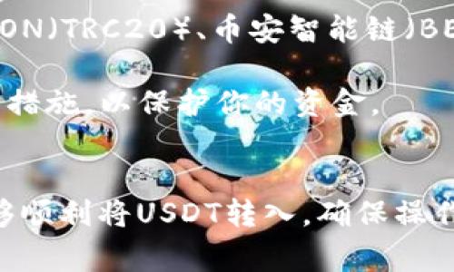 在許多加密貨幣交易平臺中，IM錢包（通常指I.M. Wallet）支持將USDT（泰達(dá)幣）轉(zhuǎn)入的選項相對較少。關(guān)于IM錢包轉(zhuǎn)入USDT，可以考慮以下幾個步驟和平臺：

### 1. 選擇支持USDT的交易平臺
許多主流的加密貨幣交易所支持USDT。以下是一些比較著名的平臺：
- **幣安（Binance）**：作為全球最大的加密貨幣交易所之一，幣安支持USDT的存入和交易。
- **火幣（Huobi）**：這個平臺也提供USDT的交易對，允許用戶輕松存入和取出USDT。
- **OKEx**：OKEx支持不同鏈上USDT的操作，用戶可以將USDT從IM錢包轉(zhuǎn)到這個平臺。
- **Coinbase**：這是一個相對用戶友好的平臺，支持USDT的管理與交易。

### 2. 將IM錢包中的資金發(fā)送到交易平臺
你可以按以下步驟將IM錢包中的USDT轉(zhuǎn)入所選的交易平臺：
1. 登錄所選的交易平臺，找到USDT的存款地址（通常在“資產(chǎn)”或“錢包”部分可找到）。
2. 在IM錢包中選擇發(fā)送/轉(zhuǎn)賬功能。
3. 輸入交易平臺提供的USDT地址，確認(rèn)無誤后提交轉(zhuǎn)賬。
4. 等待網(wǎng)絡(luò)確認(rèn)，資金便會出現(xiàn)在交易所的賬戶中。

### 3. 注意事項
- **網(wǎng)絡(luò)選擇**：在轉(zhuǎn)賬時要注意選擇正確的區(qū)塊鏈網(wǎng)絡(luò)。例如，USDT可以在以太坊（ERC20）、TRON（TRC20）、幣安智能鏈（BEP20）等多個網(wǎng)絡(luò)上轉(zhuǎn)賬。確保在IM錢包與交易所之間使用相同的網(wǎng)絡(luò)，否則可能導(dǎo)致資金丟失。
- **手續(xù)費**：轉(zhuǎn)賬通常會有一定的手續(xù)費，具體費用會根據(jù)所選擇的網(wǎng)絡(luò)而有所不同。
- **安全性**：務(wù)必確認(rèn)提供的地址是正確的，并為你的IM錢包和交易平臺啟用雙重認(rèn)證等安全措施，以保護(hù)你的資金。

### 4. 小結(jié)
雖然IM錢包或許并不廣為人知，但只要選擇合適的交易平臺，并按照正確的步驟進(jìn)行轉(zhuǎn)賬，就能夠順利將USDT轉(zhuǎn)入。確保操作時仔細(xì)謹(jǐn)慎，保障資金的安全與暢通。如果你還有其他問題或疑慮，歡迎繼續(xù)提問！