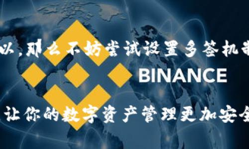 在討論“im錢包能不能多簽”這個(gè)問(wèn)題之前，我們需要先了解什么是多簽及其在數(shù)字貨幣錢包中的應(yīng)用。多重簽名（Multisignature，簡(jiǎn)稱多簽）是一種安全技術(shù)，通常用于增加賬戶的安全性。它要求多個(gè)用戶（或多個(gè)密鑰）來(lái)共同簽名才能執(zhí)行某項(xiàng)交易，確保沒(méi)有單一用戶可以獨(dú)立控制資金。

什么是多簽錢包？

多簽錢包是一種特殊類型的錢包，它通過(guò)要求多個(gè)簽名來(lái)驗(yàn)證交易，從而增強(qiáng)安全性。例如，一個(gè)三簽名錢包可能需要至少兩個(gè)創(chuàng)造者的密鑰才能進(jìn)行交易。這種設(shè)置適合于團(tuán)隊(duì)或組織，能有效防止單點(diǎn)故障和內(nèi)部風(fēng)險(xiǎn)。


im錢包的基本特點(diǎn)

im錢包，作為一款數(shù)字貨幣錢包，主要提供儲(chǔ)存、管理和交易加密貨幣的功能。它通常集成了用戶友好的界面，支持多種數(shù)字資產(chǎn)，并且在安全性上采用了先進(jìn)的加密技術(shù)。不過(guò)，im錢包是否支持多簽功能，這取決于其具體版本和更新。


多簽的實(shí)用價(jià)值

在許多情況下，多簽錢包極大地提升了資產(chǎn)安全。例如，在公司環(huán)境中，多簽可以防止一個(gè)人輕易轉(zhuǎn)移大量資金，保障財(cái)務(wù)安全。在某些情況下，即使一個(gè)公司內(nèi)部的員工賬戶被攻擊，多簽機(jī)制依然可以保護(hù)公司的資金不被轉(zhuǎn)移。


我個(gè)人的經(jīng)歷

在我接觸數(shù)字貨幣的最初階段，其實(shí)并沒(méi)有意識(shí)到多簽的重要性。我的第一個(gè)錢包是一個(gè)簡(jiǎn)單的單簽錢包，那時(shí)候我只關(guān)心如何購(gòu)買和交易比特幣?？赡骋惶?，我的賬戶被黑客攻擊，所有資產(chǎn)瞬間消失。那一刻，我真切體會(huì)到了安全的重要性。后來(lái)，我了解到多簽錢包，并開(kāi)始應(yīng)用這種機(jī)制來(lái)管理我的資產(chǎn)。一開(kāi)始，操作上有些不方便，但漸漸地，我發(fā)現(xiàn)這樣做讓我心里踏實(shí)不少。


如何選擇適合的多簽錢包

選擇一個(gè)適合的多簽錢包，首先要根據(jù)使用場(chǎng)景進(jìn)行選擇。這里有幾個(gè)關(guān)鍵因素需要注意：
ul
listrong安全性：/strong選擇聲譽(yù)良好的錢包，查看其安全評(píng)級(jí)和用戶評(píng)價(jià)。/li
listrong易用性：/strong確保錢包界面友好，便于管理多重簽名。/li
listrong兼容性：/strong確保錢包支持你所使用的同類資產(chǎn)。/li
listrong文檔和支持：/strong查看錢包是否提供詳細(xì)的用戶手冊(cè)和客服支持。/li
/ul


結(jié)語(yǔ)

在數(shù)字貨幣日益普及的今天，多簽技術(shù)成為保障個(gè)人和組織財(cái)產(chǎn)安全的重要手段。如果你正在使用im錢包，建議根據(jù)其最新的版本信息，了解是否可以啟用多簽功能。如果可以，那么不妨嘗試設(shè)置多簽機(jī)制，提升資金的安全性。


總結(jié)：無(wú)論是個(gè)人還是企業(yè)，理解和應(yīng)用多簽錢包的概念都是非常重要的。通過(guò)多簽的方式，我們可以為自己的財(cái)產(chǎn)安全加上一道防線。希望我的分享能夠?yàn)槟銕?lái)一些啟發(fā)，讓你的數(shù)字資產(chǎn)管理更加安全和高效。