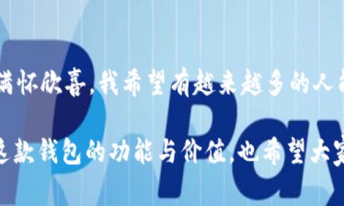 imToken錢包是一款非常受歡迎的數(shù)字貨幣錢包，它支持多條公鏈，為用戶提供了便捷的資產(chǎn)管理和交易體驗(yàn)。下面將詳細(xì)介紹一些imToken錢包支持的主要公鏈。

1. 以太坊（Ethereum）
以太坊是一個(gè)開源的區(qū)塊鏈平臺，允許開發(fā)者在其基礎(chǔ)上構(gòu)建和部署智能合約和去中心化應(yīng)用（dApps）。imToken錢包全面支持以太坊及其生態(tài)中的ERC-20和ERC-721代幣，用戶可以在錢包中輕松管理這些代幣，進(jìn)行轉(zhuǎn)賬和交易。

2. 比特幣（Bitcoin）
作為第一個(gè)去中心化的數(shù)字貨幣，比特幣（BTC）無疑是最為人熟知的。imToken錢包支持比特幣的存儲和交易，讓用戶能夠方便地管理他們的比特幣資產(chǎn)，確保安全和便捷。

3. EOS
EOS是一個(gè)高效的區(qū)塊鏈平臺，旨在為去中心化應(yīng)用提供方便的開發(fā)和使用環(huán)境。imToken錢包對EOS網(wǎng)絡(luò)的支持使得用戶可以輕松訪問其生態(tài)中的各種dApps，管理相關(guān)代幣。

4. TRON（波場）
TRON是一個(gè)專注于內(nèi)容分享的區(qū)塊鏈平臺，imToken錢包同樣支持TRON及其TRC-20代幣。用戶能夠通過錢包方便地進(jìn)行TRON資產(chǎn)的管理和交易，參與TRON生態(tài)系統(tǒng)的各種活動。

5. Polkadot
Polkadot是一個(gè)多鏈框架，允許不同的區(qū)塊鏈相互操作。imToken錢包的支持讓用戶能夠在Polkadot生態(tài)中管理相關(guān)代幣和參與治理。

6. Cosmos
Cosmos旨在解決區(qū)塊鏈之間的互操作性問題，imToken也支持Cosmos網(wǎng)絡(luò)及其ATOM代幣。用戶可以通過錢包與Cosmos生態(tài)中的項(xiàng)目進(jìn)行交互及管理資產(chǎn)。

7. Binance Smart Chain（幣安智能鏈）
隨著去中心化金融（DeFi）的興起，幣安智能鏈成為了一個(gè)重要的生態(tài)系統(tǒng)。imToken錢包為用戶提供了操作BSC上的資產(chǎn)和dApps的功能，讓用戶能夠方便地參與DeFi項(xiàng)目和交易。

個(gè)性化觀點(diǎn)
記得我第一次接觸數(shù)字貨幣的時(shí)候，對于這些公鏈的了解還很局限。我一直以為比特幣就是全部，直到我聽到朋友提起以太坊和它的智能合約功能，才意識到區(qū)塊鏈的世界如此廣闊。我曾花了很多時(shí)間在錢包上配置不同的公鏈，經(jīng)過幾次嘗試，終于找到了imToken這個(gè)用戶友好的工具。其簡潔的界面和對多種公鏈的支持，讓我在管理資產(chǎn)時(shí)感覺格外輕松。

安全性與實(shí)用性
imToken錢包不僅支持多鏈，還注重用戶資產(chǎn)的安全性。作為一名用戶，我深知數(shù)字資產(chǎn)的安全和私密性的重要性。imToken提供了私鑰自管，確保我的資產(chǎn)永遠(yuǎn)只掌握在我自己手中。此外，錢包內(nèi)置的安全功能，如指紋解鎖和二級驗(yàn)證等，都大大增強(qiáng)了賬戶的防護(hù)能力。

社區(qū)和生態(tài)
我還發(fā)現(xiàn)imToken不僅是一個(gè)錢包，它更是一個(gè)龐大的社區(qū)。通過平臺的內(nèi)容分享和討論區(qū)，我能夠與來自世界各地的數(shù)字貨幣愛好者交流。這種互動讓我感到不再孤單，在數(shù)字貨幣的學(xué)習(xí)和實(shí)踐中，收獲了許多寶貴的經(jīng)驗(yàn)和建議。

總結(jié)
總的來說，imToken錢包因其對多條公鏈的支持和較高的安全性，成為了我管理數(shù)字資產(chǎn)的首選工具。每當(dāng)我看到資產(chǎn)在不同公鏈上的增長，身為用戶的我，總是滿懷欣喜。我希望有越來越多的人能夠通過這樣的平臺，了解區(qū)塊鏈的奧秘，真正參與到這個(gè)快速發(fā)展的世界中去。

對于那些正準(zhǔn)備入門數(shù)字貨幣或者想要尋找一個(gè)便捷安全的數(shù)字錢包的朋友們，imToken無疑是一個(gè)值得推薦的選擇。希望我的分享能夠幫助你們更好地理解這款錢包的功能與價(jià)值，也希望大家都能在數(shù)字資產(chǎn)的世界里找到屬于自己的那份樂趣。