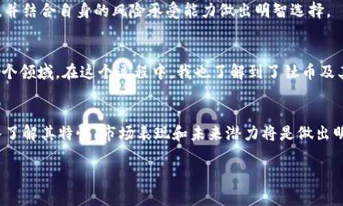 鈦幣（Titan Coin）是一個(gè)使用區(qū)塊鏈技術(shù)的加密貨幣，但與其他知名的區(qū)塊鏈平臺如比特幣和以太坊相比，其知名度和影響力相對較小。鈦幣的背后有其獨(dú)特的技術(shù)架構(gòu)和應(yīng)用場景，以下是關(guān)于鈦幣作為區(qū)塊鏈的一些詳細(xì)介紹：

什么是鈦幣？
鈦幣是一種基于區(qū)塊鏈技術(shù)的數(shù)字貨幣，它采用了去中心化的網(wǎng)絡(luò)結(jié)構(gòu)，使得交易能夠在沒有中介的情況下進(jìn)行。鈦幣的目標(biāo)是通過提供安全、快速和低成本的交易方式，服務(wù)于個(gè)人用戶和商家。這種數(shù)字貨幣的出現(xiàn)是為了響應(yīng)傳統(tǒng)金融系統(tǒng)的一些局限性，比如高交易費(fèi)用和較長的處理時(shí)間。

鈦幣的技術(shù)架構(gòu)
鈦幣采用了分布式賬本技術(shù)，這意味著所有交易記錄都被存儲在全球范圍內(nèi)的多個(gè)節(jié)點(diǎn)上。每一個(gè)節(jié)點(diǎn)都擁有一份完整的賬本副本，確保了數(shù)據(jù)的透明性和安全性。同時(shí)，鈦幣的交易驗(yàn)證機(jī)制采用了先進(jìn)的算法，以提高交易的速度和效率。與許多其他的區(qū)塊鏈項(xiàng)目一樣，鈦幣也致力于解決區(qū)塊鏈擴(kuò)展性的問題，以便滿足日益增長的交易需求。

鈦幣的應(yīng)用場景
鈦幣的設(shè)計(jì)初衷之一是為了支持在線支付和電商交易。比如，商家可以通過接入鈦幣的支付系統(tǒng)，快速處理顧客的訂單，從而提高工作效率。同時(shí)，鈦幣還支持智能合約功能，這為開發(fā)者提供了豐富的創(chuàng)建去中心化應(yīng)用（DApp）的可能性，促進(jìn)了各類新興應(yīng)用的開發(fā)。

鈦幣的市場表現(xiàn)
鈦幣的市值、流通量和交易價(jià)格在加密貨幣市場中是動態(tài)變化的，其市場表現(xiàn)受多重因素影響，如整體市場情緒、技術(shù)更新以及合規(guī)政策等。盡管鈦幣的知名度不如比特幣或以太坊，但其身后團(tuán)隊(duì)的技術(shù)實(shí)力和市場策略也吸引了一部分投資者的關(guān)注。

鈦幣的優(yōu)缺點(diǎn)
與其他加密貨幣一樣，鈦幣具有眾多優(yōu)勢，比如高度的安全性和去中心化的特性。但同時(shí)，它也面臨著一些挑戰(zhàn)，例如市場競爭激烈、應(yīng)用場景尚需拓展等。投資者在考慮投資鈦幣前，需綜合評估其優(yōu)勢與劣勢，并結(jié)合自身的風(fēng)險(xiǎn)承受能力做出明智選擇。

個(gè)人觀點(diǎn)與經(jīng)歷
談到數(shù)字貨幣，我想起了我第一次接觸比特幣的經(jīng)歷。那是在幾年前，我在一次行業(yè)會議上聽到有人激烈討論比特幣的未來。我當(dāng)時(shí)對這種看似虛無縹緲的貨幣感到非常疑惑，但帶著好奇，我開始深入研究這個(gè)領(lǐng)域。在這個(gè)過程中，我也了解到了鈦幣及其他各種加密貨幣的潛力與局限性。盡管我對投資數(shù)字貨幣持謹(jǐn)慎態(tài)度，但不可否認(rèn)的是，這種技術(shù)的進(jìn)步正在改變我們的金融生態(tài)。我常常想，未來的我們是否能夠通過此類新興技術(shù)，實(shí)現(xiàn)真正的財(cái)富自由？

總結(jié)
鈦幣作為一種數(shù)字貨幣，其基礎(chǔ)建立在區(qū)塊鏈技術(shù)之上，提供了安全、快速、低成本的交易方式。盡管面臨市場眾多挑戰(zhàn)，但憑借其獨(dú)特的技術(shù)和應(yīng)用場景，鈦幣仍然值得關(guān)注。對于普通用戶和投資者而言，深入了解其特性、市場表現(xiàn)和未來潛力將是做出明智投資選擇的關(guān)鍵。在這個(gè)充滿可能性的數(shù)字時(shí)代，讓我們共同關(guān)注鈦幣及整個(gè)加密貨幣生態(tài)的變化。 

以上內(nèi)容可以為您提供關(guān)于鈦幣是否為區(qū)塊鏈的詳細(xì)信息，同時(shí)也分享了一些個(gè)人的觀點(diǎn)和經(jīng)歷。希望能對您有所幫助！