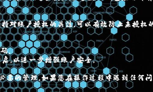 要查看IM錢包的授權(quán)情況，通?？梢园凑找韵虏襟E進(jìn)行操作：

### 第一步：登錄IM錢包賬戶
首先，您需要打開IM錢包的官方網(wǎng)站或應(yīng)用程序。使用您的賬戶名和密碼登錄到您的IM錢包賬戶。

### 第二步：進(jìn)入賬戶設(shè)置
登錄后，找到并點(diǎn)擊頁(yè)面上的“賬戶設(shè)置”或“安全設(shè)置”選項(xiàng)。這通常在應(yīng)用程序的右上角或左側(cè)菜單中。

### 第三步：查看授權(quán)管理
在賬戶設(shè)置中，尋找“授權(quán)管理”或“身份驗(yàn)證”部分。這里會(huì)列出您已經(jīng)授權(quán)的各類應(yīng)用程序和服務(wù)。您可以查看授權(quán)的詳細(xì)信息，比如授權(quán)的時(shí)間、權(quán)限范圍等。

### 第四步：撤銷不必要的授權(quán)
如果您發(fā)現(xiàn)某些授權(quán)不再需要或不知道為什么會(huì)被授權(quán)，您可以選擇撤銷這些授權(quán)。大多數(shù)IM錢包應(yīng)用都有撤銷授權(quán)的選項(xiàng)，確保您的賬戶安全。

### 第五步：定期檢查授權(quán)
為了保護(hù)您的資金安全，建議定期檢查您的IM錢包授權(quán)情況。保持對(duì)賬戶授權(quán)的關(guān)注，可以有效防止未授權(quán)的訪問。

### 額外提示：
- **更新安全設(shè)置**：確保您的賬戶使用強(qiáng)密碼，并定期更換密碼。
- **啟用雙重認(rèn)證**：如果IM錢包提供雙重認(rèn)證功能，請(qǐng)務(wù)必開啟，以進(jìn)一步增強(qiáng)賬戶安全。

通過上述步驟，您應(yīng)該能夠輕松查看IM錢包的授權(quán)情況并進(jìn)行必要的管理。如果您在操作過程中遇到任何問題，建議查看IM錢包的幫助中心或聯(lián)系客服獲得進(jìn)一步的支持。