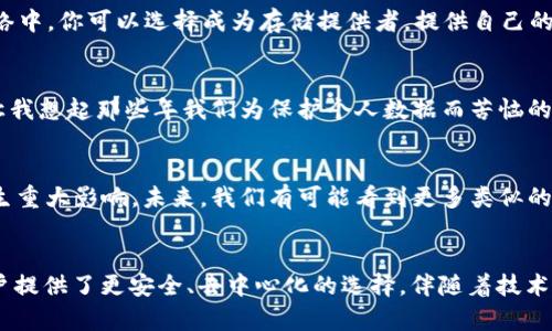 FIL幣是Filecoin網(wǎng)絡(luò)的原生數(shù)字貨幣，而Filecoin本身就是一種基于區(qū)塊鏈技術(shù)的去中心化存儲網(wǎng)絡(luò)。因此，F(xiàn)IL幣與區(qū)塊鏈之間確實(shí)存在密切的關(guān)系。

### FIL幣與區(qū)塊鏈的關(guān)系

#### 什么是Filecoin？
Filecoin是一個去中心化的存儲網(wǎng)絡(luò)，允許用戶租用其閑置的硬盤空間，成為數(shù)據(jù)存儲提供者。同時，用戶可以通過Filecoin網(wǎng)絡(luò)存儲他們的數(shù)據(jù)，確保數(shù)據(jù)的安全性和持久性。Filecoin通過區(qū)塊鏈技術(shù)來確保所有存儲交易的透明性和安全性，驗(yàn)證存儲證明和交易的有效性。

#### FIL幣的作用
在Filecoin網(wǎng)絡(luò)中，F(xiàn)IL幣有幾個關(guān)鍵的作用。首先，它是一種激勵機(jī)制，確保存儲提供者認(rèn)真維護(hù)他們的存儲服務(wù)，提供所承諾的存儲容量和數(shù)據(jù)持久性。其次，F(xiàn)IL幣也可以在網(wǎng)絡(luò)中作為支付手段，用戶可以用FIL幣購買存儲空間或支付相關(guān)費(fèi)用。

#### 區(qū)塊鏈技術(shù)的優(yōu)勢
區(qū)塊鏈技術(shù)用于確保Filecoin網(wǎng)絡(luò)中數(shù)據(jù)存儲的透明性和安全性。通過區(qū)塊鏈，所有的交易都會被記錄在一個公共賬本上，任何人都可以驗(yàn)證這些交易的有效性。這減少了信任的需要，使得存儲交易能夠在缺乏中央權(quán)威的情況下，依然可以安全高效地進(jìn)行。

#### 我對文件存儲的思考
談到存儲，我想起了自己小時候的經(jīng)歷。那時我非常歡喜地用一個小硬盤存儲我的游戲和家人的照片。隨著時間的推移，技術(shù)的進(jìn)步讓我意識到傳統(tǒng)的存儲方式有許多局限性，比如硬盤損壞導(dǎo)致數(shù)據(jù)丟失，而Filecoin的出現(xiàn)，正是解決了這個問題。通過去中心化的方式來存儲數(shù)據(jù)，給我?guī)砹诵碌南Ｍ徒鉀Q方案。

#### 如何使用Filecoin和FIL幣？
如果你希望在Filecoin網(wǎng)絡(luò)上操作，首先需要獲取FIL幣。這可以通過多個交易所進(jìn)行購買，之后你可以將FIL幣存入你的數(shù)字錢包。在Filecoin網(wǎng)絡(luò)中，你可以選擇成為存儲提供者，提供自己的存儲空間，并在網(wǎng)絡(luò)中賺取FIL幣；或者你也可以選擇使用該網(wǎng)絡(luò)來存儲你的數(shù)據(jù)，支付FIL幣以獲得存儲服務(wù)。

#### 個人化的看法
在如今數(shù)字化和信息化飛速發(fā)展的時代，這種基于區(qū)塊鏈的存儲方式無疑是一種創(chuàng)新和突破。它為我們提供了更安全、更靈活的存儲解決方案。讓我想起那些年我們?yōu)楸Ｗo(hù)個人數(shù)據(jù)而苦惱的時光，如今有了這項(xiàng)技術(shù)，許多擔(dān)憂都迎刃而解。此外，去中心化這一概念也讓我感覺到一種集體的力量，大家都在為保護(hù)彼此的數(shù)據(jù)而共同努力。

#### 文化聯(lián)系與未來展望
隨著全球?qū)?shù)據(jù)隱私的重視提升，去中心化存儲技術(shù)像Filecoin這樣的項(xiàng)目勢必將持續(xù)發(fā)展。它不僅會影響個人用戶，也將對企業(yè)的數(shù)據(jù)管理產(chǎn)生重大影響。未來，我們有可能看到更多類似的項(xiàng)目出現(xiàn)，推動著整個行業(yè)的變革。同時，這也讓我對自己的未來充滿期待，希望能在這個快速發(fā)展的技術(shù)背景下，找到屬于自己的一席之地。

### 結(jié)論
總而言之，F(xiàn)IL幣與區(qū)塊鏈之間的關(guān)系不可分割，F(xiàn)ilecoin網(wǎng)絡(luò)的成功依賴于區(qū)塊鏈技術(shù)的支持。在數(shù)字時代的浪潮中，這種創(chuàng)新的存儲方式為用戶提供了更安全、去中心化的選擇。伴隨著技術(shù)的發(fā)展和人們對數(shù)據(jù)管理需求的變化，我們可以預(yù)見，F(xiàn)ilecoin和類似項(xiàng)目將在未來繼續(xù)扮演關(guān)鍵角色。