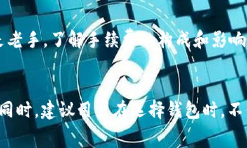 在討論im錢包轉(zhuǎn)幣是否需要手續(xù)費之前，首先我們要了解一下im錢包的基本功能和使用場景。im錢包是一款數(shù)字貨幣錢包，它可以讓用戶方便地存儲、管理和轉(zhuǎn)移各種加密貨幣。不同的數(shù)字貨幣錢包在轉(zhuǎn)賬時可能會有不同的收費政策，因此了解im錢包的具體收費情況顯得尤為重要。

什么是im錢包？

im錢包是一款現(xiàn)代化的數(shù)字貨幣錢包，旨在為用戶提供更加安全和便捷的加密貨幣管理方式。隨著區(qū)塊鏈技術(shù)的發(fā)展，越來越多的人開始接觸和使用數(shù)字貨幣，而im錢包恰好解決了用戶在存儲和轉(zhuǎn)賬時可能遇到的安全隱患。錢包支持多種主流加密貨幣，比如比特幣、以太坊等，并且提供了多種功能，如交易記錄查詢、資產(chǎn)管理、即時轉(zhuǎn)賬等，為用戶的投資提供了極大的便利。


手續(xù)費的基本概念

在數(shù)字貨幣轉(zhuǎn)賬中，手續(xù)費幾乎是不可避免的。手續(xù)費通常是為了支付網(wǎng)絡(luò)交易處理的費用，這些費用會根據(jù)區(qū)塊鏈的擁堵程度、交易的復(fù)雜性等而有所不同。在大多數(shù)情況下，轉(zhuǎn)賬所需手續(xù)費會分為兩部分：基本手續(xù)費和網(wǎng)絡(luò)手續(xù)費?；臼掷m(xù)費是錢包平臺收取的費用，而網(wǎng)絡(luò)手續(xù)費則是支付給礦工或驗證者的以維持網(wǎng)絡(luò)運作的費用。


im錢包轉(zhuǎn)幣的手續(xù)費

具體到im錢包的使用，轉(zhuǎn)幣時通常也會涉及一定的手續(xù)費。根據(jù)官方的說明，im錢包在進行轉(zhuǎn)賬操作時，會依照所轉(zhuǎn)賬的數(shù)字貨幣類型和網(wǎng)絡(luò)狀況來計算手續(xù)費。對于一些常見的加密貨幣，如比特幣與以太坊，手續(xù)費通常會在轉(zhuǎn)賬過程中被自動計算并顯示在用戶的界面上。


在我的個人經(jīng)歷中，使用數(shù)字錢包轉(zhuǎn)賬時最常見的情況就是因網(wǎng)絡(luò)手續(xù)費而導(dǎo)致的費用波動。有一次，我在高峰期進行比特幣轉(zhuǎn)賬，發(fā)現(xiàn)手續(xù)費達到了我預(yù)期的好幾倍，這讓我意識到選擇交易時機的重要性。


影響手續(xù)費的因素

手續(xù)費并不是固定的，它受到多個因素的影響：
ul
li網(wǎng)絡(luò)擁堵情況：當(dāng)網(wǎng)絡(luò)上交易量大時，可能會導(dǎo)致手續(xù)費上升，此時用戶如果想要快速完成轉(zhuǎn)賬，可能不得不支付更高的手續(xù)費。/li
li轉(zhuǎn)賬金額：有些錢包的手續(xù)費可能與轉(zhuǎn)賬金額掛鉤，金額越大，手續(xù)費可能會相應(yīng)增加。/li
li所選幣種：不同加密貨幣的手續(xù)費標(biāo)準(zhǔn)差異很大，例如比特幣網(wǎng)絡(luò)通常因為驗證時間長而手續(xù)費較高，而一些新興的幣種可能會低得多。/li
/ul


如何盡量減少手續(xù)費？

如果想要在使用im錢包轉(zhuǎn)賬時降低手續(xù)費，有幾點小技巧可以參考：
ul
li選擇適當(dāng)?shù)霓D(zhuǎn)賬時機：避免在交易高峰期內(nèi)進行轉(zhuǎn)賬，多選擇在網(wǎng)絡(luò)比較空閑的時段。/li
li設(shè)置合理的手續(xù)費：有些錢包允許用戶自行設(shè)置手續(xù)費，如果你愿意接受較慢的轉(zhuǎn)賬速度，可以選擇較低的手續(xù)費。/li
li關(guān)注手續(xù)費變化：定期查看im錢包的手續(xù)費標(biāo)準(zhǔn)動態(tài)，選擇合適的時機進行轉(zhuǎn)賬。/li
/ul


個人感受與總結(jié)

回想我最初接觸數(shù)字貨幣的時候，確實對手續(xù)費這塊沒有引起足夠的重視。隨著使用經(jīng)驗的積累，才發(fā)現(xiàn)手續(xù)費的重要性以及其對投資回報的影響。無論你是一個新手還是老手，了解手續(xù)費的構(gòu)成和影響因素，會讓你的轉(zhuǎn)賬更加高效和經(jīng)濟。


總的來說，im錢包的轉(zhuǎn)賬手續(xù)費是數(shù)字貨幣交易中不可避免的一部分。通過合理的操作和策略，我們可以盡量減少這一部分費用的支出，從而更好地管理我們的數(shù)字資產(chǎn)。同時，建議用戶在選擇錢包時，不僅要關(guān)注手續(xù)費的高低，更要兼顧錢包的安全性與便捷性。唯有兩者兼得，才能在這個快速發(fā)展的數(shù)字貨幣時代中穩(wěn)健前行。
