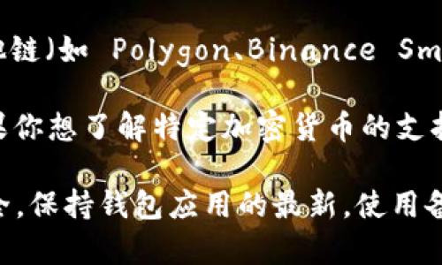 ImToken 錢包支持多種數(shù)字貨幣，包括但不限于以下幾種主要的加密資產(chǎn)：

1. **以太坊（ETH）**：作為智能合約平臺的主要代幣，以太坊在imToken中得到廣泛支持，你可以方便地存儲和轉(zhuǎn)賬。

2. **比特幣（BTC）**：盡管imToken不是專門為比特幣設(shè)計的錢包，但它通過第三方服務(wù)支持比特幣存儲和轉(zhuǎn)賬。

3. **波場（TRX）**：除了主流幣種，imToken 還支持波場和其他波場上的代幣。

4. **EOS**：EOS 是一種用于支持去中心化應(yīng)用程序的區(qū)塊鏈，imToken 也與之兼容。

5. **ERC-20 代幣**：除了以太坊，imToken 支持各種 ERC-20 代幣，這意味著你可以在錢包中管理各種基于以太坊網(wǎng)絡(luò)的代幣。

6. **其他鏈上代幣**：隨著區(qū)塊鏈的多樣化，imToken 也陸續(xù)加入了更多其他鏈（如 Polygon、Binance Smart Chain 等）上的代幣支持。

隨著加密市場的發(fā)展，imToken 錢包也在不斷更新，增加對新幣種的支持。如果你想了解特定加密貨幣的支持情況，建議通過 imToken 的官方網(wǎng)站或應(yīng)用程序查看最新的支持幣種列表。

在使用imToken錢包時，用戶需要關(guān)注安全性和資金管理，確保自身的資產(chǎn)安全。保持錢包應(yīng)用的最新，使用備份功能，以及設(shè)置復(fù)雜的密碼都是保護資產(chǎn)的有效措施。
