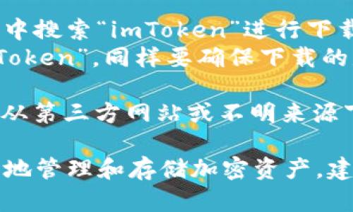 要下載imToken錢包的正版應(yīng)用程序，您可以采取以下步驟：

1. **官方網(wǎng)站**：訪問imToken的官方網(wǎng)站（https://token.im/），從網(wǎng)站上提供的下載鏈接獲取最新版本的應(yīng)用。

2. **應(yīng)用商店**：
   - **Android用戶**：可以在Google Play商店中搜索“imToken”進(jìn)行下載，但請(qǐng)確保所下載的應(yīng)用是由官方開發(fā)者發(fā)布的。
   - **iOS用戶**：可以在App Store中搜索“imToken”，同樣要確保下載的是由官方發(fā)布的版本。

3. **安全警告**：為了確保您的資金安全，請(qǐng)避免從第三方網(wǎng)站或不明來(lái)源下載app以防詐騙或惡意軟件。

在下載和使用imToken前，請(qǐng)確保您了解如何安全地管理和存儲(chǔ)加密資產(chǎn)，建議您先閱讀相關(guān)的安全使用指南。