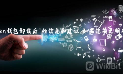 在未能理解您的具體請求后，我將為您提供關于“imToken錢包卸載后”的信息和建議。如果您有更明確的需求或主題，請告訴我，以便我可以更好地為您服務。

以下是基于“imToken錢包卸載后”的、關鍵詞和內(nèi)容。

卸載imToken錢包后，你需要知道的事