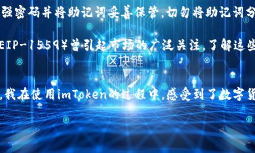 imToken錢包是一款知名的數(shù)字資產(chǎn)錢包，支持多種區(qū)塊鏈資產(chǎn)的存儲與管理。關(guān)于imToken錢包的下載及使用，下面將詳細(xì)介紹其特點(diǎn)、費(fèi)用以及個人的使用體驗(yàn)。

imToken錢包的特點(diǎn)
imToken錢包的最大特點(diǎn)是用戶友好的界面設(shè)計(jì)和強(qiáng)大的安全性能。用戶在使用該錢包時，可以輕松管理多種加密貨幣，包括以太坊及其ERC20代幣、比特幣等。錢包內(nèi)置的去中心化交易平臺（DEX）使用戶可以直接在錢包內(nèi)進(jìn)行交易，減少了繁瑣的操作過程。

此外，imToken著重于安全性，采用了多重密碼和私鑰保護(hù)機(jī)制，確保用戶的資產(chǎn)安全。并且，即使出現(xiàn)設(shè)備丟失等情況，用戶仍然可以通過助記詞恢復(fù)錢包，保障數(shù)字資產(chǎn)的安全性。

imToken錢包的下載費(fèi)用
關(guān)于imToken錢包的下載費(fèi)用，實(shí)際上它是免費(fèi)的。用戶可以在各大應(yīng)用商店，如App Store或Google Play，免費(fèi)下載并安裝imToken錢包。下載后，用戶可以自由創(chuàng)建或?qū)脲X包，管理自己的數(shù)字資產(chǎn)。

不過，需要注意的是，imToken錢包雖然下載是免費(fèi)的，但在使用過程中，進(jìn)行交易或轉(zhuǎn)賬時，用戶可能需要支付網(wǎng)絡(luò)費(fèi)用（也稱為“礦工費(fèi)”）。這筆費(fèi)用是用于支付區(qū)塊鏈網(wǎng)絡(luò)中的交易確認(rèn)，因此無論是在哪個錢包上進(jìn)行交易，網(wǎng)絡(luò)費(fèi)用都是必不可少的。

個人使用體驗(yàn)分享
記得我第一次接觸imToken的時候，正是因?yàn)槁犈笥淹扑]。那時我對數(shù)字貨幣的理解還很膚淺，甚至連如何管理資產(chǎn)都不知道。下載imToken后，簡單明了的界面讓我很快上手，也開始嘗試購買少量的以太坊和ERC20代幣。

開始的時候，我當(dāng)然會擔(dān)心安全問題。畢竟在網(wǎng)絡(luò)上有不少關(guān)于數(shù)字資產(chǎn)被盜的新聞，令我非常擔(dān)憂我的資金是否安全。但是使用imToken之后，我發(fā)現(xiàn)其安全機(jī)制確實(shí)很不錯。通過設(shè)置復(fù)雜的密碼和備份助記詞，我的安全感大大提高。如今，每次打開錢包查看資產(chǎn)時，我都有一種踏實(shí)的感覺，這也是我繼續(xù)使用imToken的重要原因。

如何充分利用imToken錢包
除了基本的資產(chǎn)管理，imToken錢包還有很多實(shí)用功能值得探索。比如，內(nèi)置的DApp瀏覽器，可以讓我直接訪問去中心化應(yīng)用（如DeFi，NFT等），這讓我能夠第一時間體驗(yàn)到區(qū)塊鏈技術(shù)帶來的新鮮事物。

而且，我時常會利用imToken的錢包連接去中心化交易所（如Uniswap）進(jìn)行交易，以此來交換不同的代幣。這樣一來，我不僅能節(jié)省時間，還能享受到更靈活的交易策略。每當(dāng)看到自己的資產(chǎn)在不斷升值，心中難免會有種成就感。

對新手的建議
對于剛接觸數(shù)字貨幣的新手朋友們，我有幾點(diǎn)建議。首先，確保在官方渠道下載imToken錢包，避免遇到虛假應(yīng)用，進(jìn)而導(dǎo)致資產(chǎn)損失。其次，使用強(qiáng)密碼并將助記詞妥善保管。切勿將助記詞分享給他人或存于電子設(shè)備中，以免被盜取。

此外，定期關(guān)注數(shù)字貨幣市場的發(fā)展動向，了解引領(lǐng)市場的相關(guān)因素，這樣能幫助你在交易時做出更為理性的判斷。例如，不久前以太坊的升級（EIP-1559）曾引起市場的廣泛關(guān)注，了解這些動態(tài)能幫助你更好地把握投資時機(jī)。

總結(jié)
總而言之，imToken錢包是一款出色的數(shù)字資產(chǎn)管理工具，適合新手與資深用戶使用。其免費(fèi)下載的特點(diǎn)，也讓用戶在嘗試時沒有任何資金壓力。我在使用imToken的過程中，感受到了數(shù)字貨幣帶來的魅力，同時也學(xué)到了許多關(guān)于資產(chǎn)管理的知識。

希望我的分享對你們有所幫助。如果你也在探索數(shù)字資產(chǎn)的世界，不妨下載imToken，試試看吧！