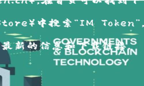 IM Token 是一個(gè)數(shù)字資產(chǎn)錢(qián)包，專(zhuān)為用戶(hù)提供安全的加密貨幣存儲(chǔ)和管理服務(wù)。它支持多種區(qū)塊鏈資產(chǎn)的存儲(chǔ)與交易，用戶(hù)可以通過(guò)該錢(qián)包管理自己的數(shù)字資產(chǎn)，進(jìn)行轉(zhuǎn)賬、接收、交易等操作。

如果你想獲取 IM Token 錢(qián)包的下載鏈接，可以通過(guò)以下方式操作：

1. **官方網(wǎng)站**：訪(fǎng)問(wèn) IM Token 的官方網(wǎng)站（通常為 imtoken.com 或 imtoken.cn），在首頁(yè)可以找到下載鏈接。

2. **應(yīng)用商店**：在你手機(jī)的應(yīng)用商店（如 Apple App Store 或 Google Play Store）中搜索“IM Token”，找到官方應(yīng)用后下載。

3. **社交媒體及社區(qū)**：可以通過(guò)IM Token的官方社交媒體賬號(hào)或官方社區(qū)獲取最新的信息和下載鏈接。

請(qǐng)確保從官方渠道下載，以保障軟件的安全性和可靠性。